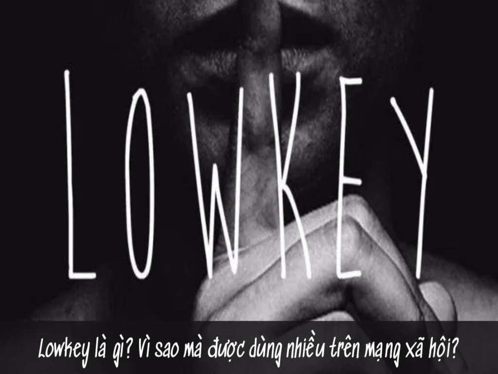 Lowkey là gì? Tại sao giới trẻ dùng từ này nhiều vậy?