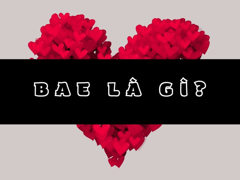 Bae là gì? Vì sao giới trẻ dùng “Bae” thay cho người yêu?