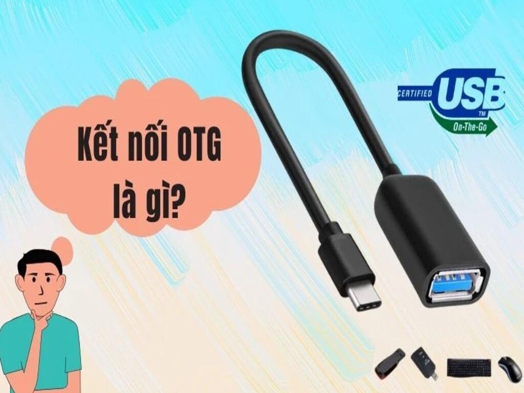Kết nối OTG là gì? Tìm hiểu chức năng đặc biệt trên smartphone
