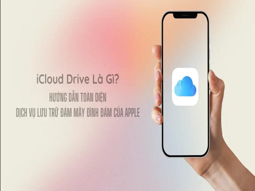 iCloud Drive là gì? Cách dùng iCloud thông minh giúp tiết kiệm dung lượng