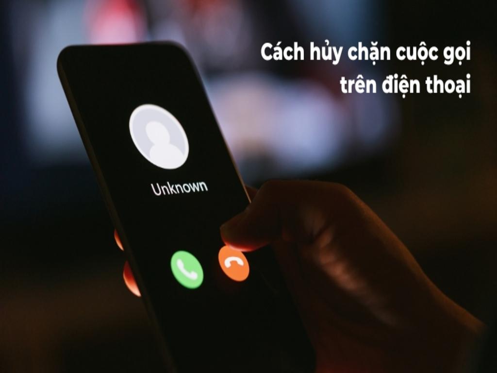 Lỡ chặn cuộc gọi người thân? Bỏ túi ngay cách hủy chặn cuộc gọi đơn giản nhất
