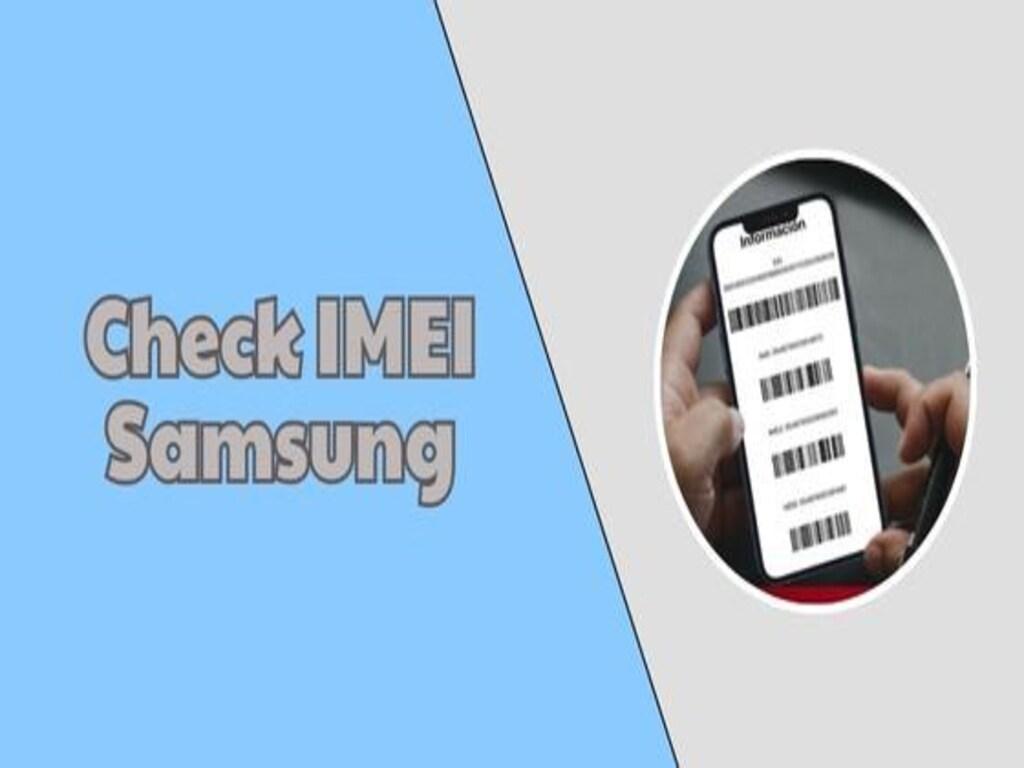 Cách kiểm tra IMEI Samsung chuẩn xác, mua máy cũ không lo bị lừa đảo mất tiền