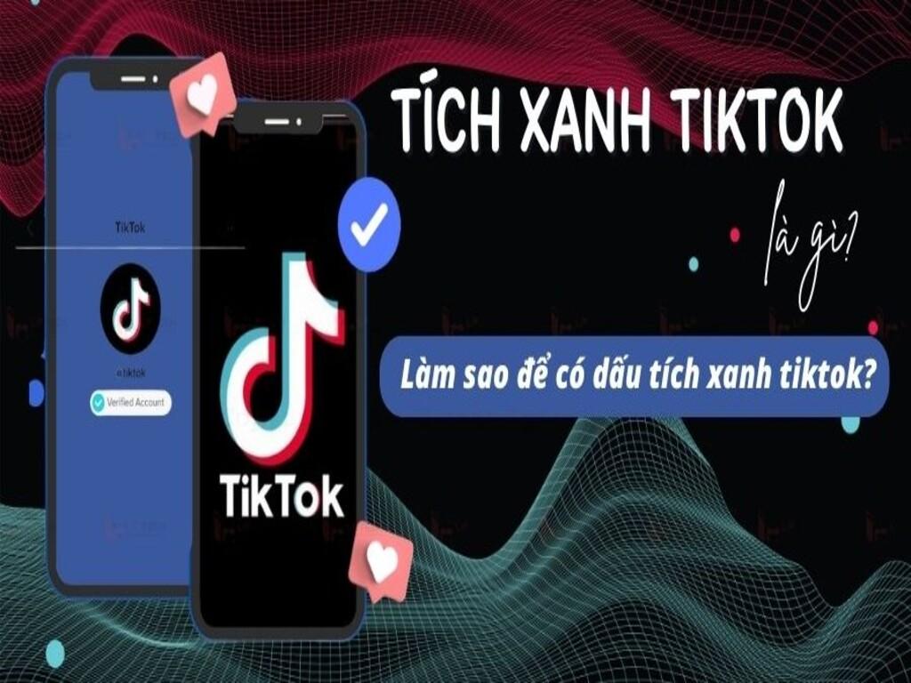 Tích xanh TikTok là gì? Giải mã dấu xanh lá gây “sốt” dân chơi hệ video