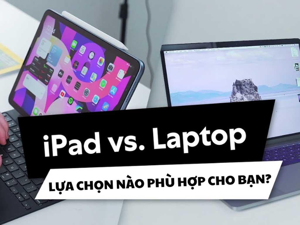 Nên mua iPad hay Laptop "đúng nhu cầu" nhất?