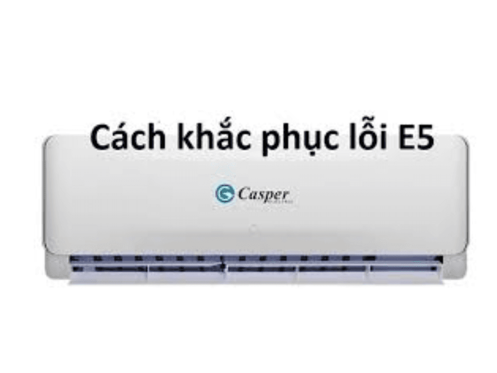 Điều hòa Casper lỗi E5: 3 nguyên nhân và cách xử lý "ngon ơ" tại nhà
