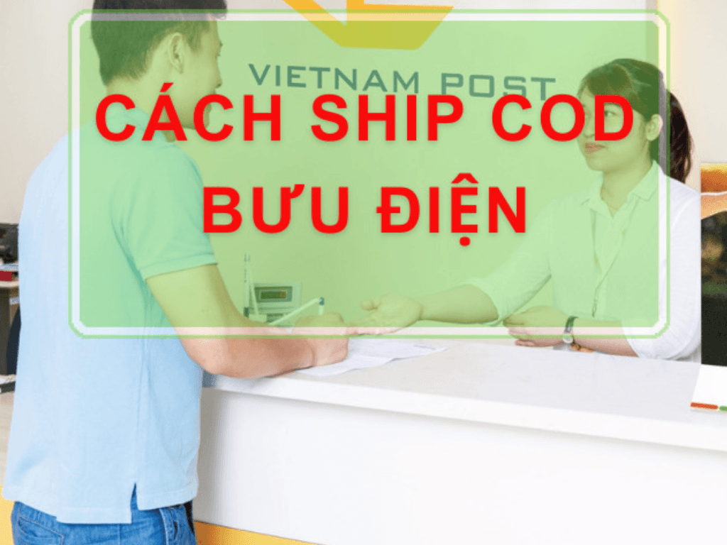 Cách ship COD bưu điện 4 bước đơn giản giúp gửi hàng nhanh và không bị hoàn