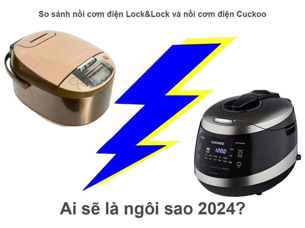 Nồi cơm điện Lock&Lock - nồi cơm điện Cuckoo: Ngôi sao 2024 gọi tên ai?
