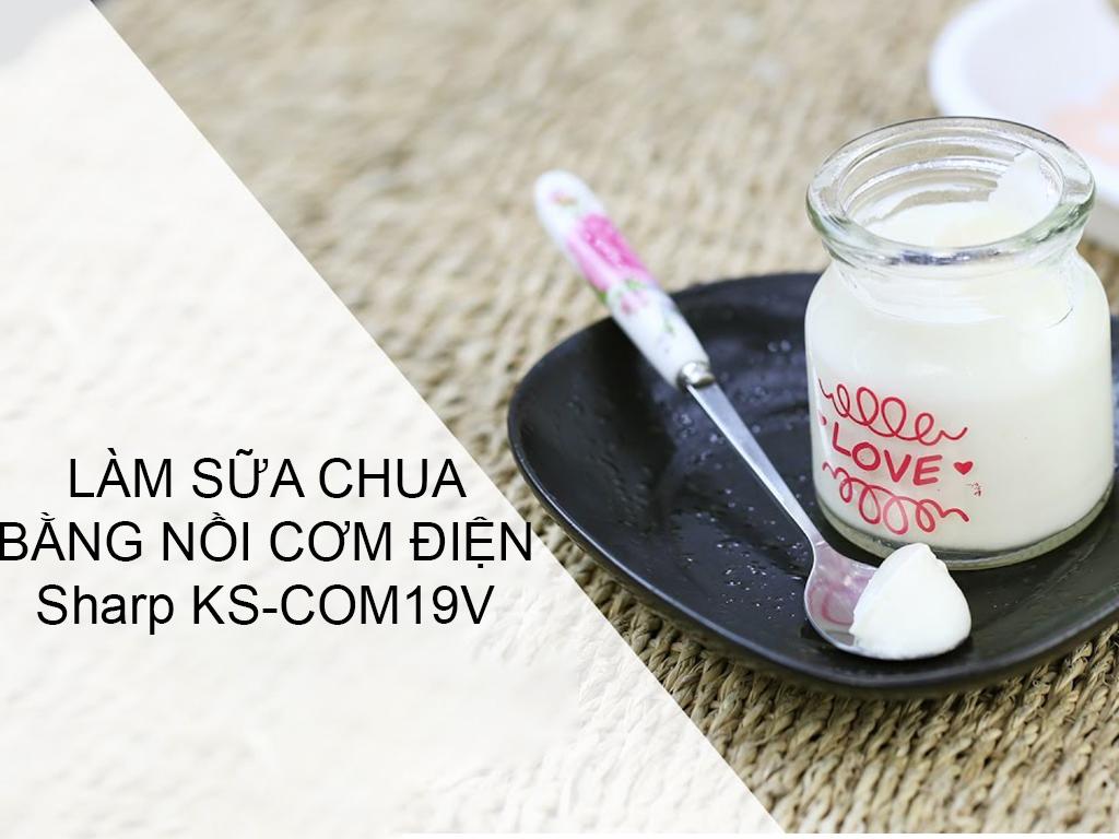 Làm sữa chua bằng nồi cơm điện tử Sharp KS-COM19V dẻo thơm, sánh mịn
