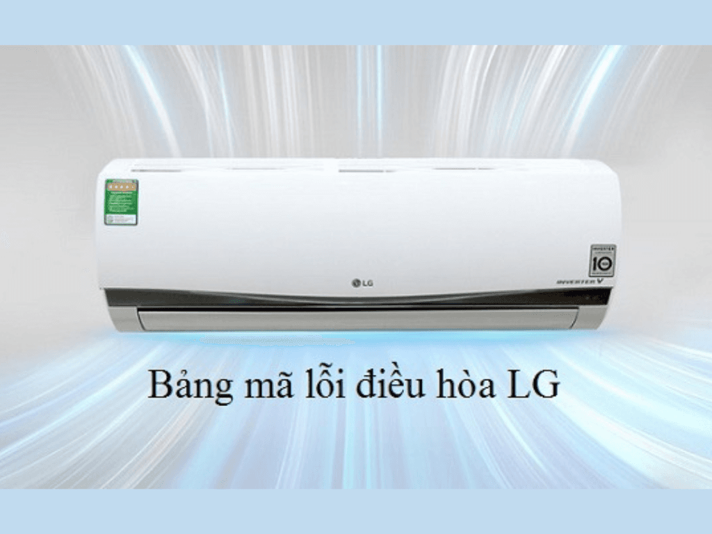 Bảng mã lỗi máy lạnh LG - Nắm trong tay cách sửa máy lạnh hiệu quả