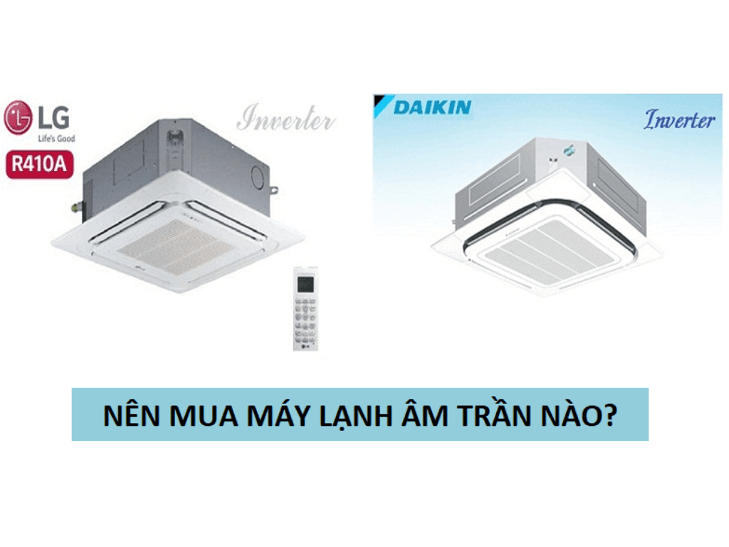 Nên mua máy lạnh âm trần Daikin hay mát lạnh âm trần LG?