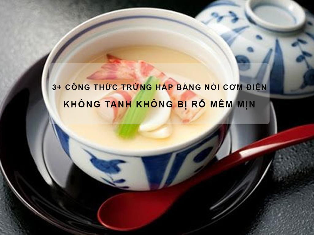 3+ cách làm trứng hấp nồi cơm điện KHÔNG tanh KHÔNG rỗ chỉ 20 phút