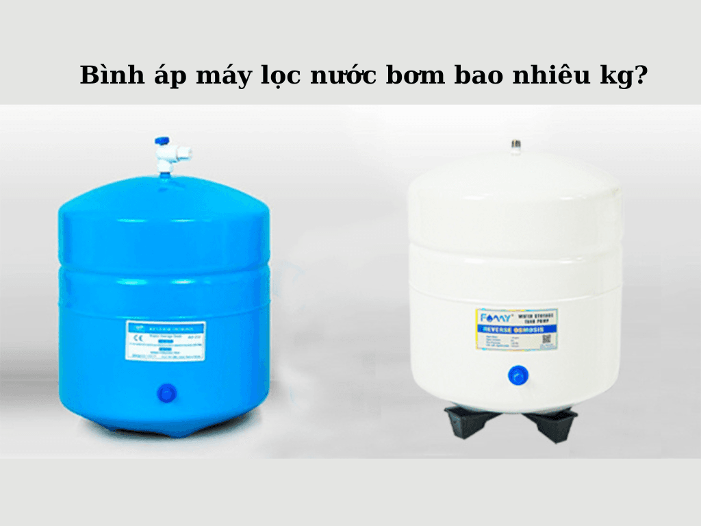 Bình áp máy lọc nước bơm bao nhiêu kg? Giải đáp từ A đến Z bình áp máy lọc nước