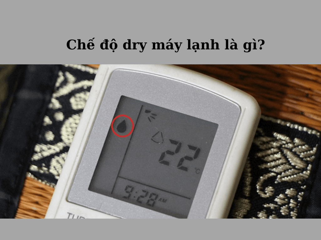 Chế độ dry máy lạnh là gì? Hiểu rõ về chế độ dry để sử dụng hiệu quả ngay?