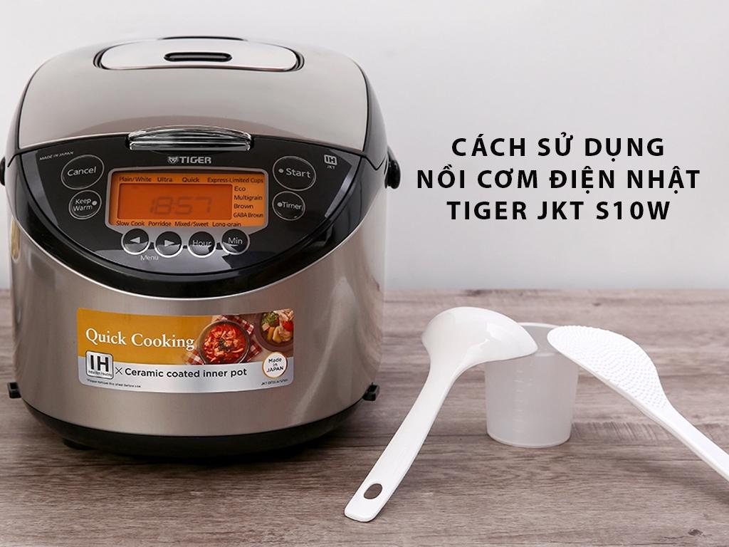 Cách sử dụng nồi cơm điện Nhật Tiger 1 lít JKT S10W nấu cơm ngon nhất