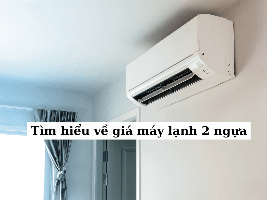 Tổng hợp giá máy lạnh 2 ngựa: Bảng giá, yếu tố ảnh hưởng và kinh nghiệm mua sắm