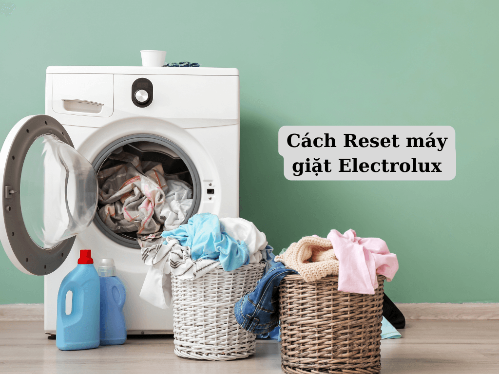 Cách Reset máy giặt Electrolux chi tiết nhất chỉ với 30 giây