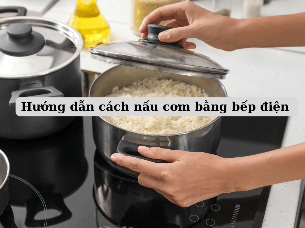 Bí quyết nấu cơm ngon, mềm và đẹp mắt với bếp điện. Cách nấu cơm bằng bếp điện đơn giản nhất