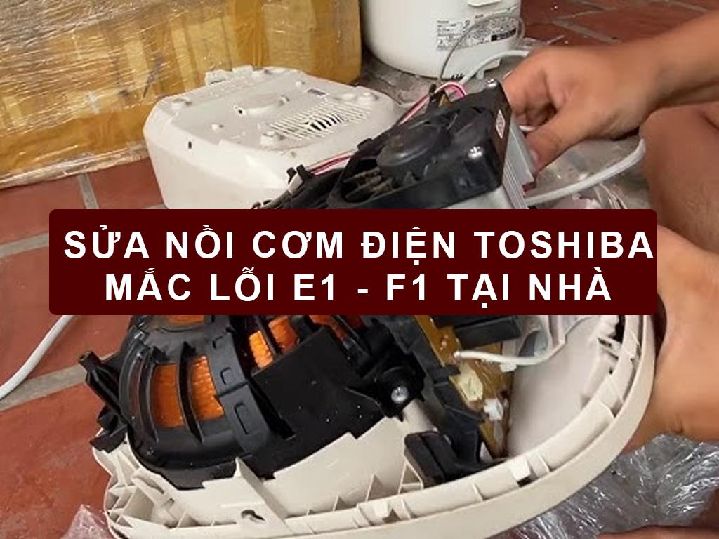 Sửa nồi cơm điện Toshiba lỗi E1 - F1 tại nhà thành công ngay chỉ với 30 phút