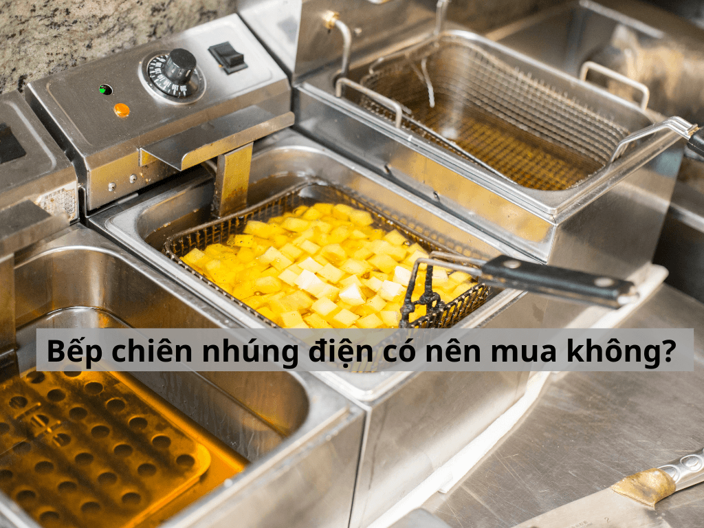 Khi nào nên mua bếp chiên nhúng điện? Hướng dẫn sử dụng bếp chiên nhúng điện hiệu quả