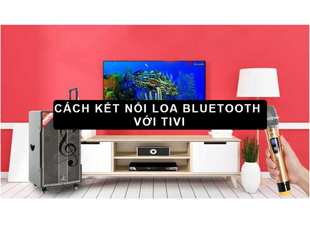 Cách kết nối loa bluetooth với tivi Samsung, TV LG, TV Sony, TV TCL, TV Panasonic