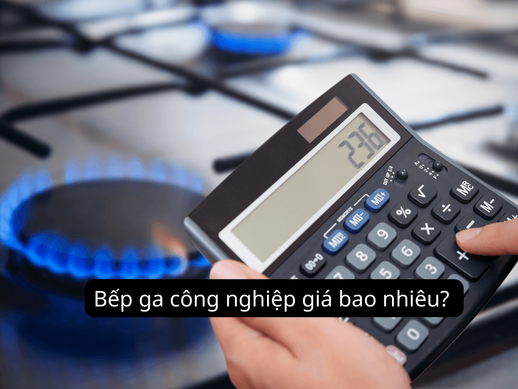 Bếp ga công nghiệp giá bao nhiêu? Báo giá bếp ga công nghiệp. Cách chọn mua bếp ga công nghiệp phù hợp