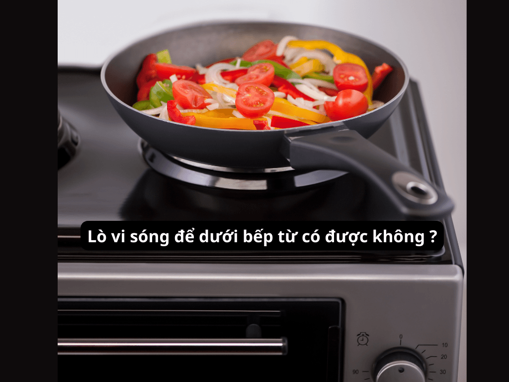 Lò vi sóng để dưới bếp từ có được không? Giải đáp có nên đặt lò vi sóng dưới bếp từ?