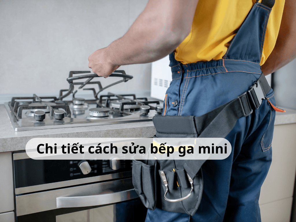 Sửa bếp ga mini 5 lỗi thường gặp. Hướng dẫn chi tiết sửa bếp ga mini tại nhà nhanh nhất