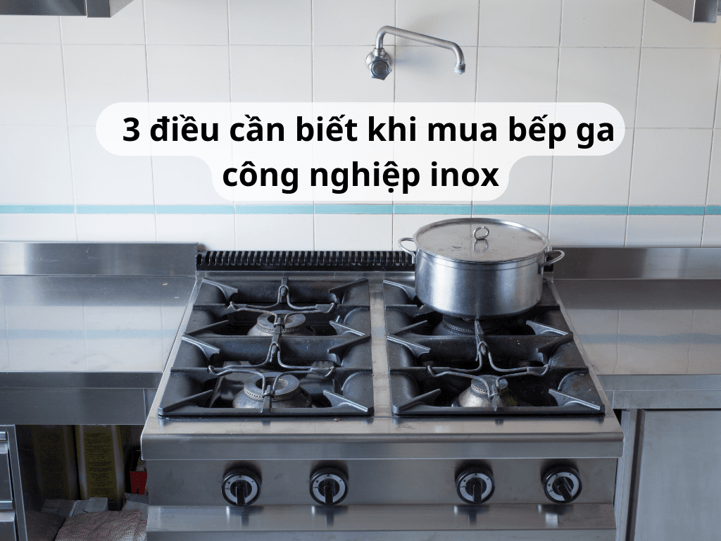 Bếp ga công nghiệp Inox là gì? Top 3 những điều cần biết khi mua bếp ga công nghiệp Inox