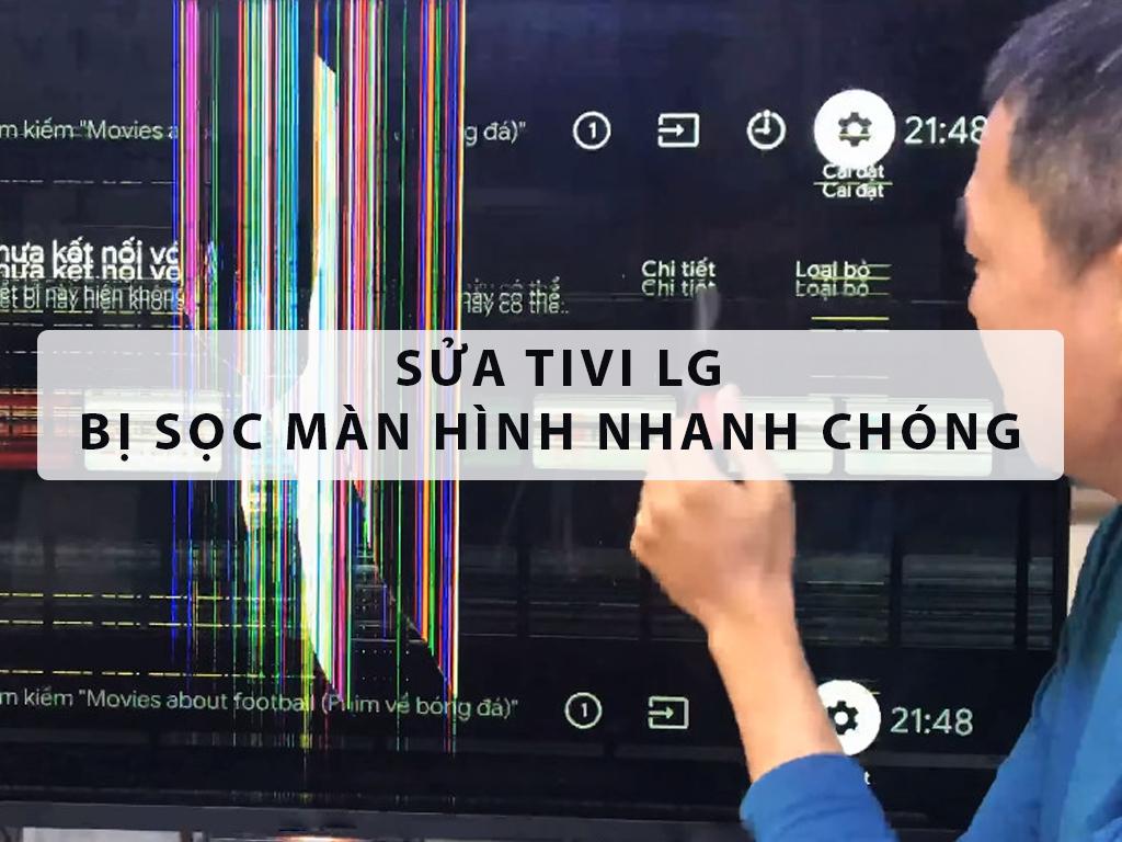 Sửa tivi LG bị sọc màn hình tại Hà Nội 24/7 - lấy ngay - GIÁ TỐT - Bảo hành 6th