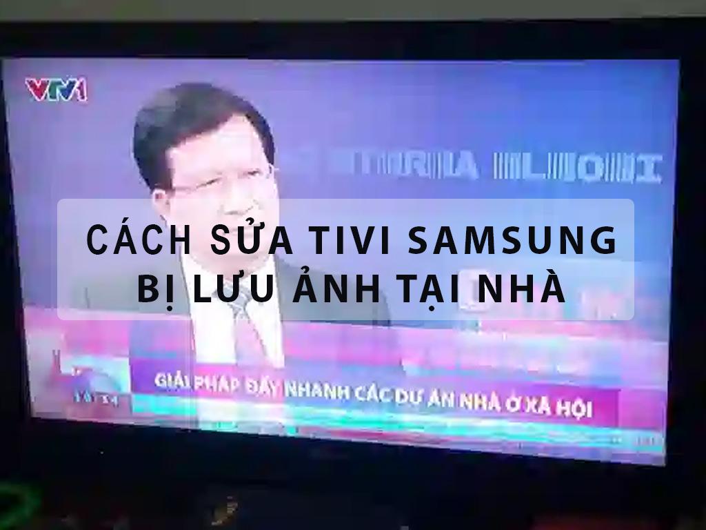 Sửa tivi Samsung bị lưu ảnh tại Hà Nội 24/7 Giá TỐT - chất lượng 5*