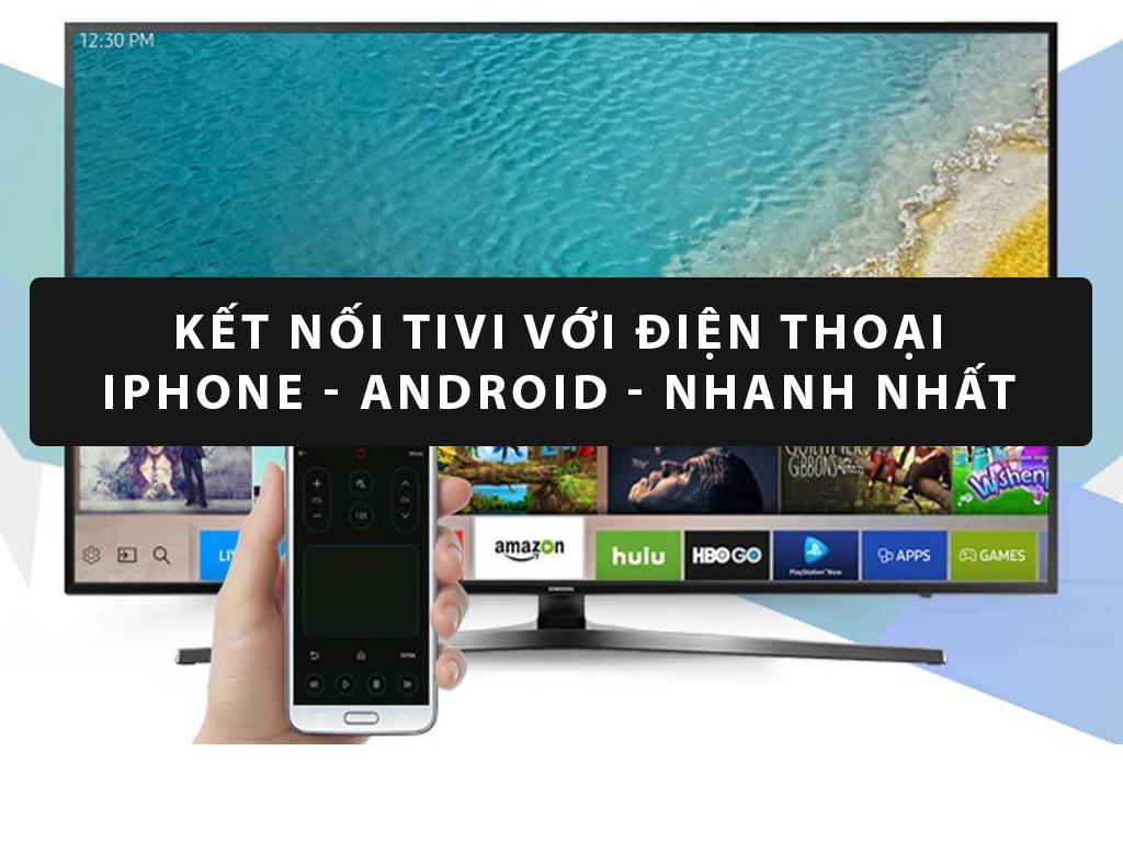 Cách kết nối điện thoại với tivi đơn giản - chỉ 2 phút - Android - Iphone