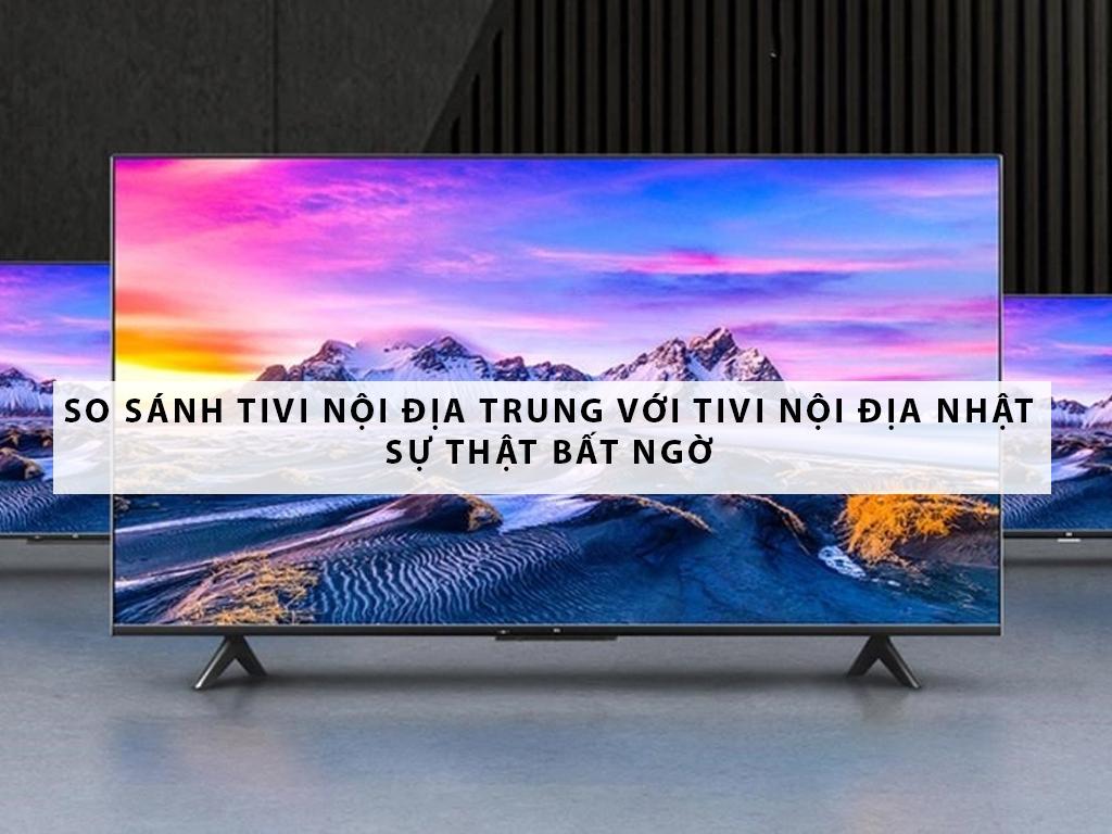 Nên mua tivi nội địa Trung Quốc hay tivi nội địa Nhật - SỰ THẬT rất BẤT NGỜ