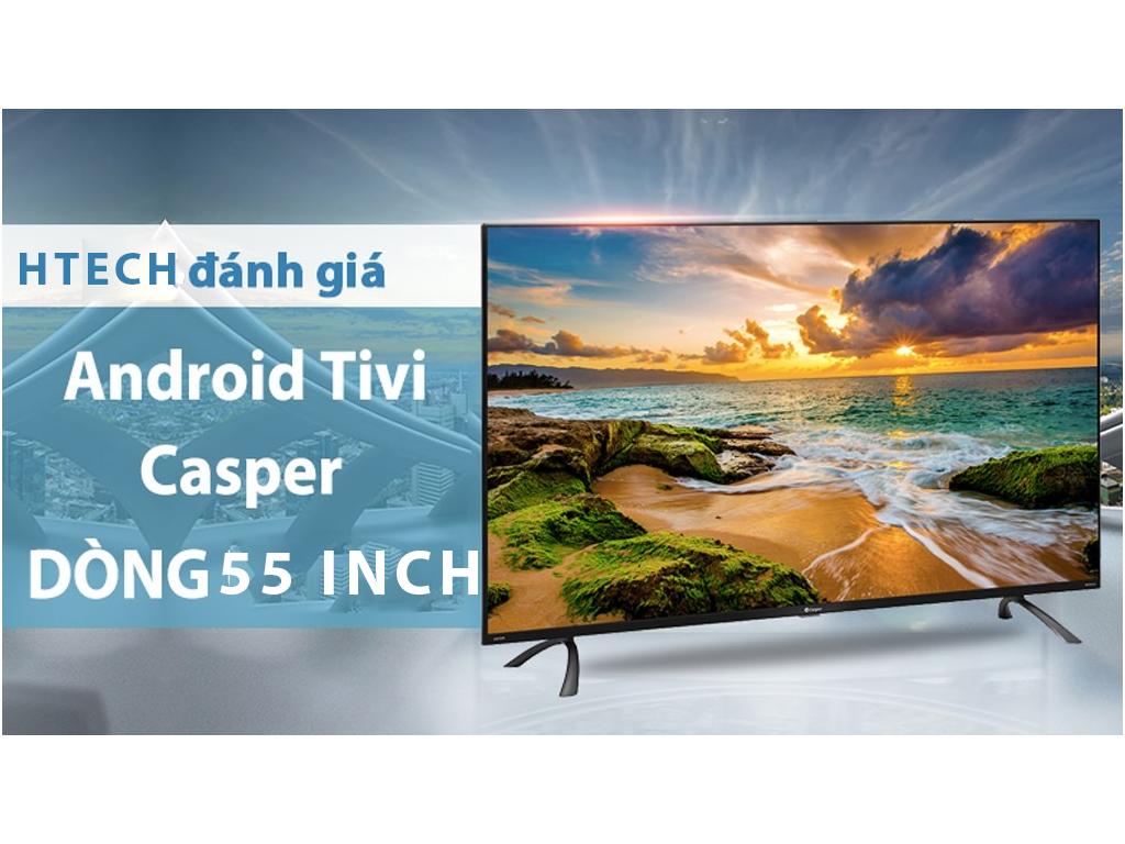 Đánh giá tivi Casper 55 inch. TOP 4 tivi Casper bán chạy nhất Điện máy Htech