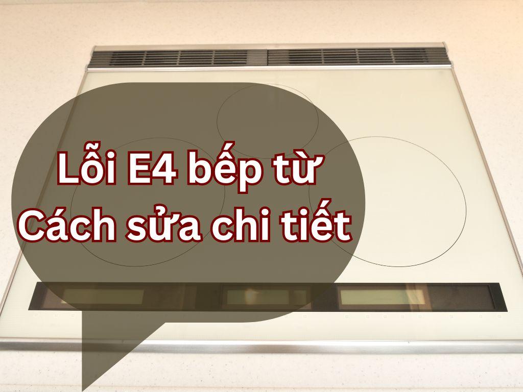 Lỗi E4 bếp từ là gì? Cách sửa bếp từ lỗi E4 chi tiết ngay tại nhà