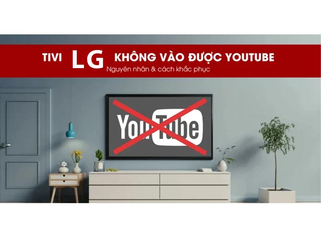 Sửa tivi LG không vào được YouTube? Cách tắt quảng cáo YouTube trên tivi LG