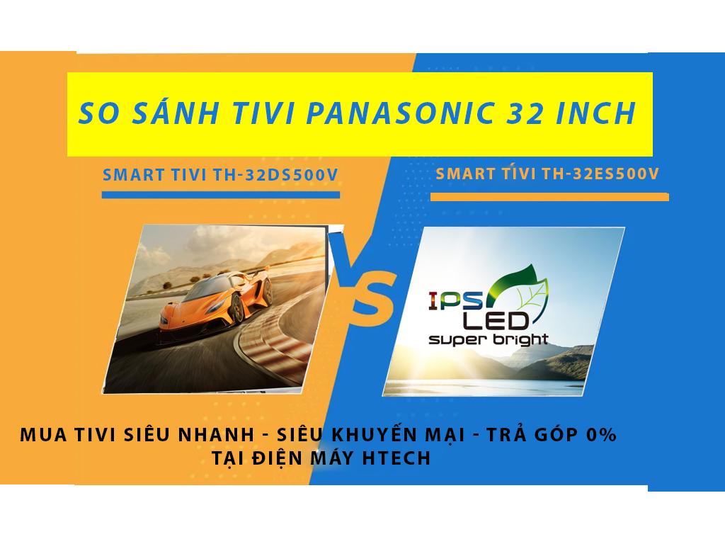 Smart tivi Panasonic 32 inch TH-32DS500V và TH-32ES500V khác biệt tạo nên giá trị