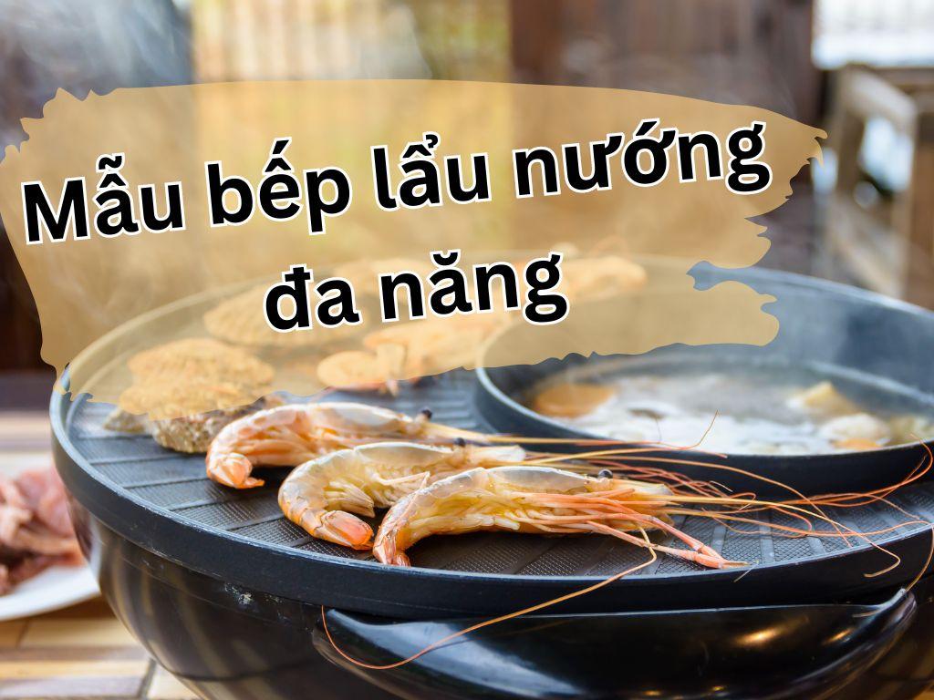 Tổng hợp mẫu bếp lẩu nướng đa năng, tiện nghi cho các bữa tiệc gia đình