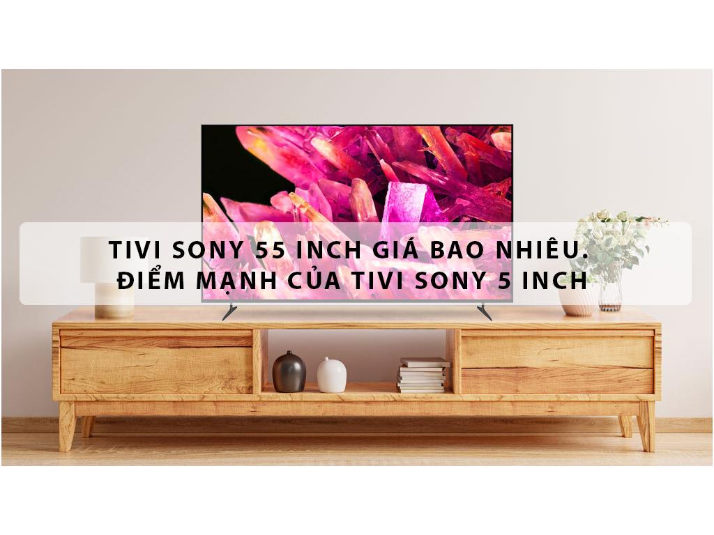 Tivi Sony 55 inch giá bao nhiêu? Giá TOP 10+ tivi Sony được đánh giá cao