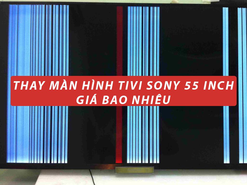 Thay màn hình tivi Sony 55 inch giá bao nhiêu. Bảo hành 6 tháng cùng Htech