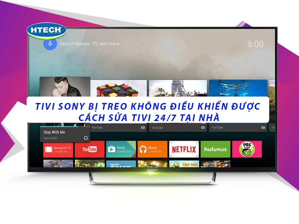 Tivi Sony bị treo không điều khiển được và cách sửa tivi 24/7 tại nhà