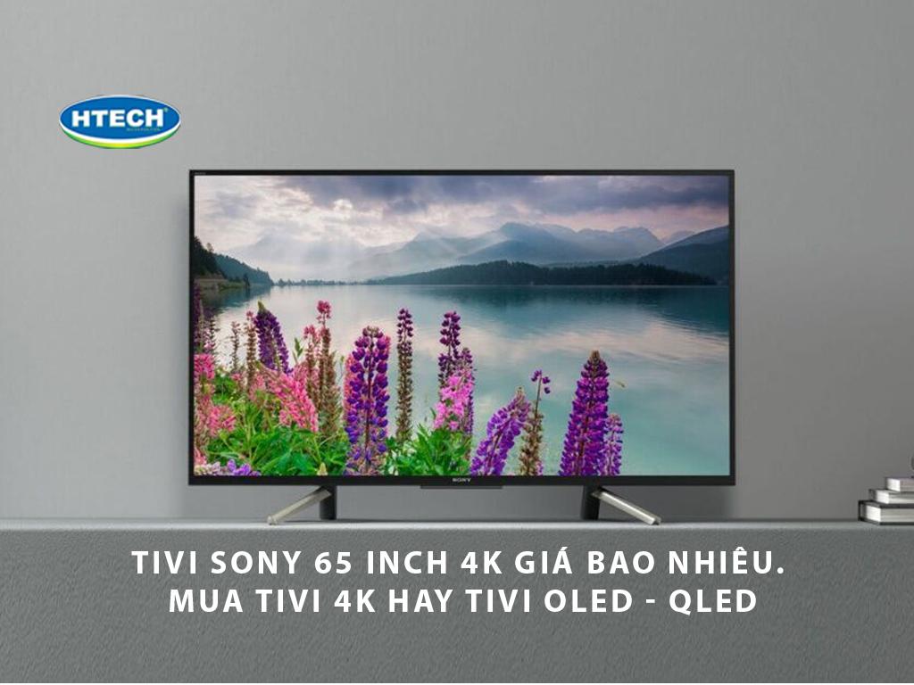 Tivi Sony 65 inch 4K giá bao nhiêu. Mua tivi 4k hay tivi Oled - Qled