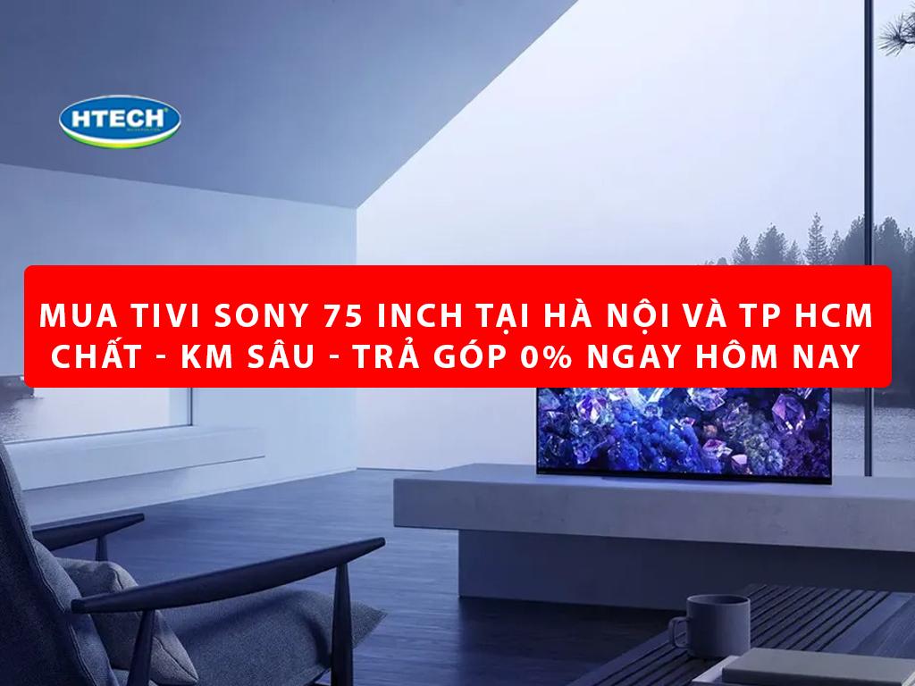 Tivi Sony 75 inch có quá đắt. Giá tivi Sony 75 inch cập nhật 24h