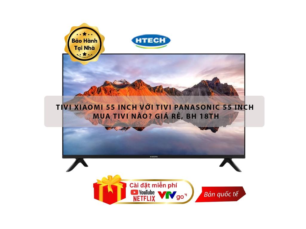 Tivi Xiaomi 55 inch với tivi Panasonic 55 inch mua tivi nào? Giá ...