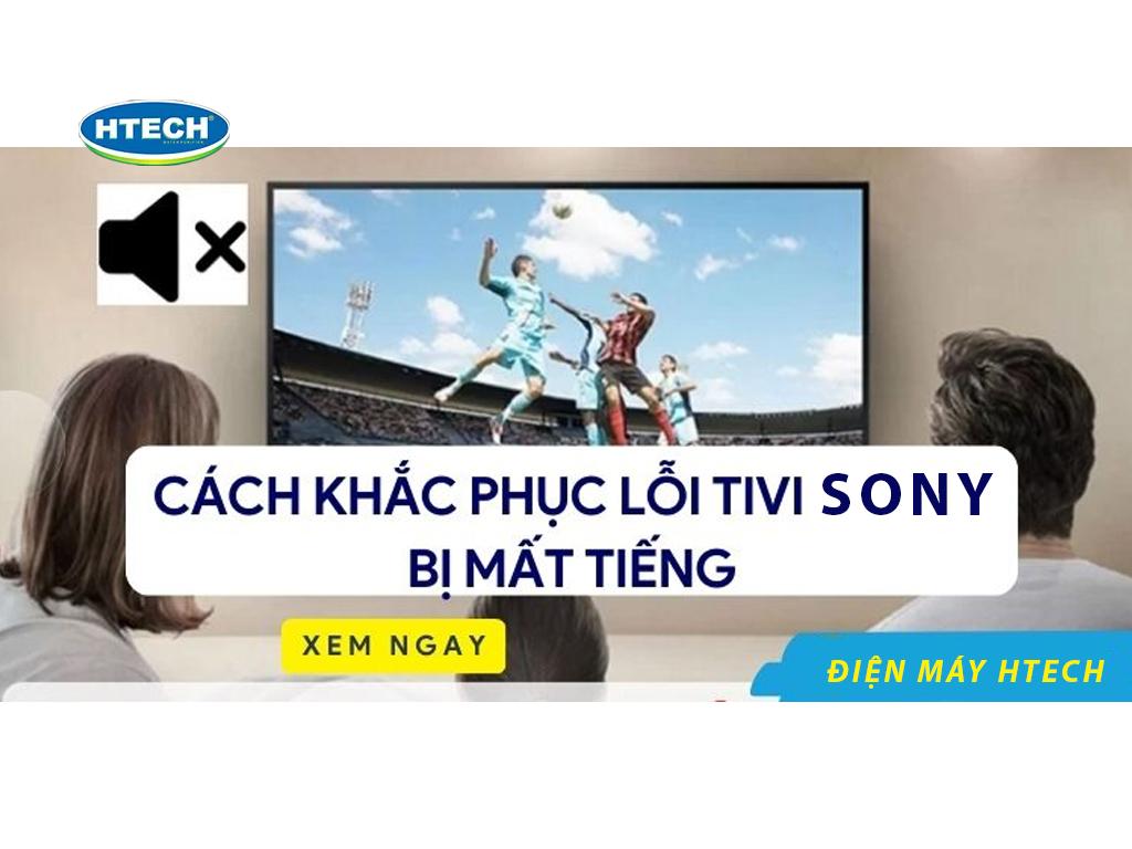 Tivi Sony bị mất tiếng vì sao. Htech sửa tivi 24/7 cho người dùng