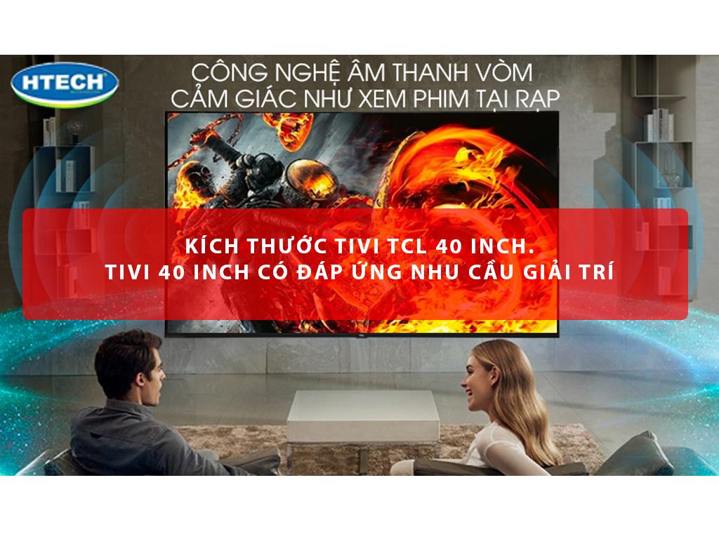 Kích thước tivi TCL 40 inch. Tivi 40 inch có đáp ứng nhu cầu giải trí