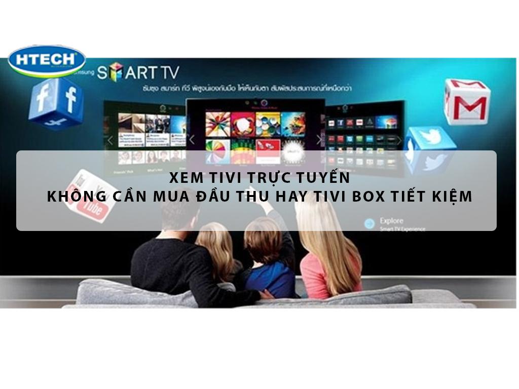 Xem tivi trực tuyến KHÔNG cần mua đầu thu hay Tivi Box TIẾT KIỆM ...