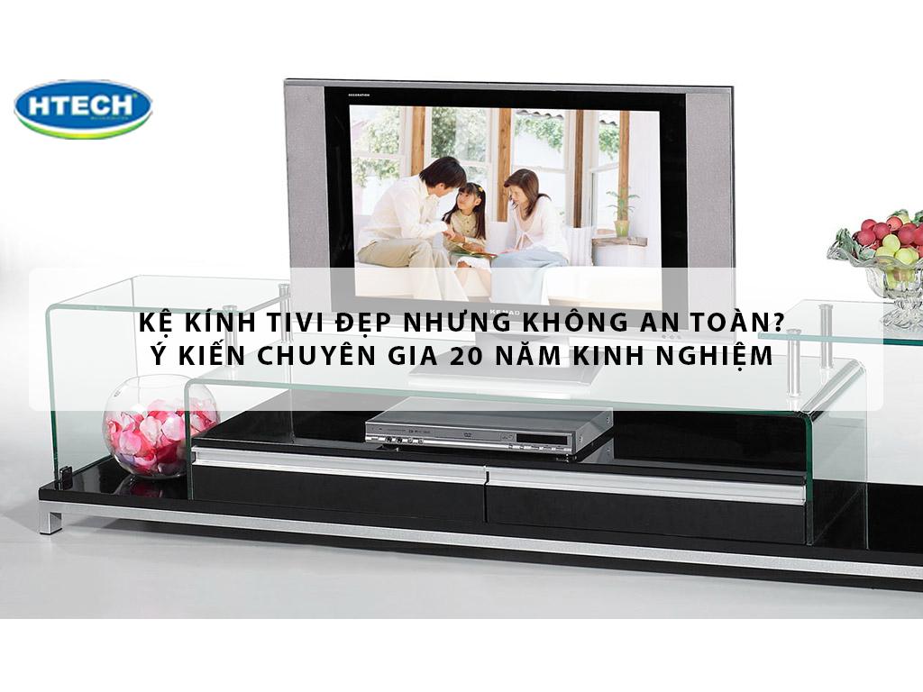 Kệ kính tivi đẹp nhưng không an toàn? Ý kiến chuyên gia 20 năm kinh nghiệm