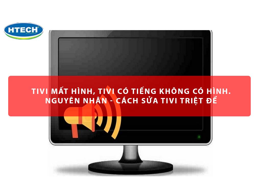 Tivi mất hình, tivi có tiếng không có hình. Nguyên nhân - cách sửa ...