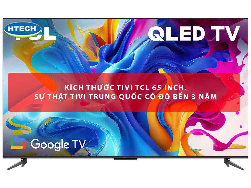 Kích thước tivi TCL 65 inch. Sự thật tivi Trung Quốc có độ bền 3 năm