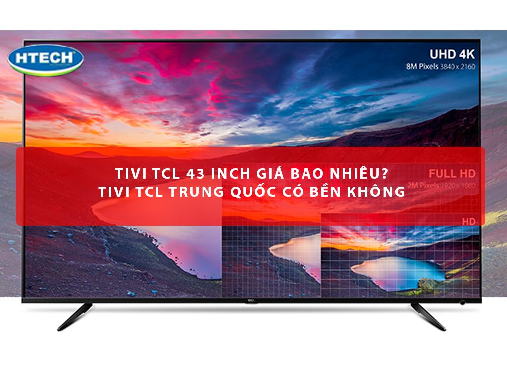 Tivi TCL 43 inch giá bao nhiêu? Tivi TCL Trung Quốc có bền không